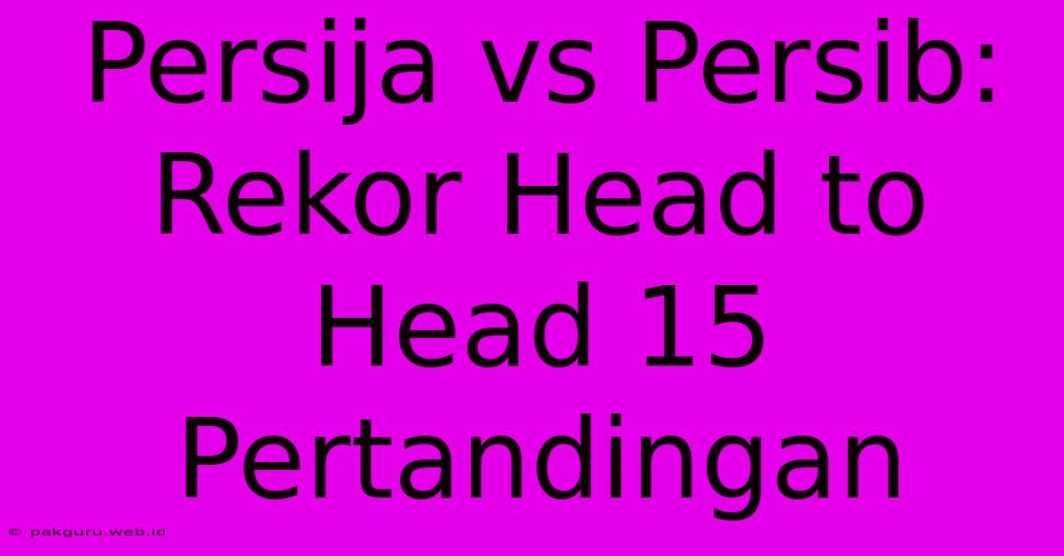 Persija Vs Persib: Rekor Head To Head 15 Pertandingan