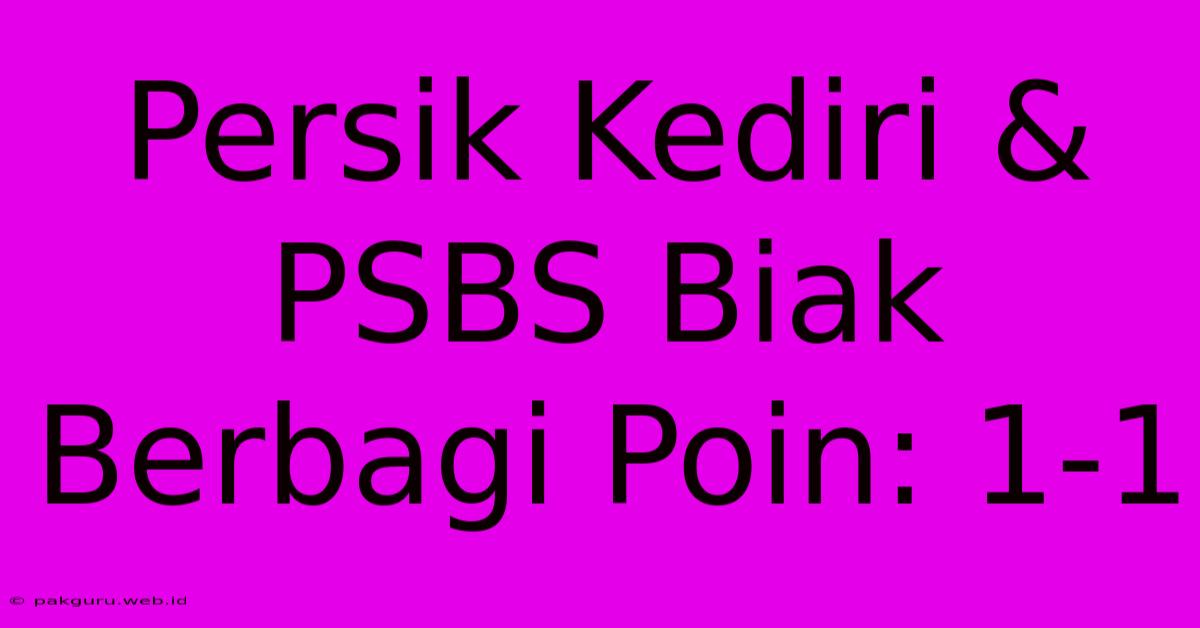 Persik Kediri & PSBS Biak Berbagi Poin: 1-1