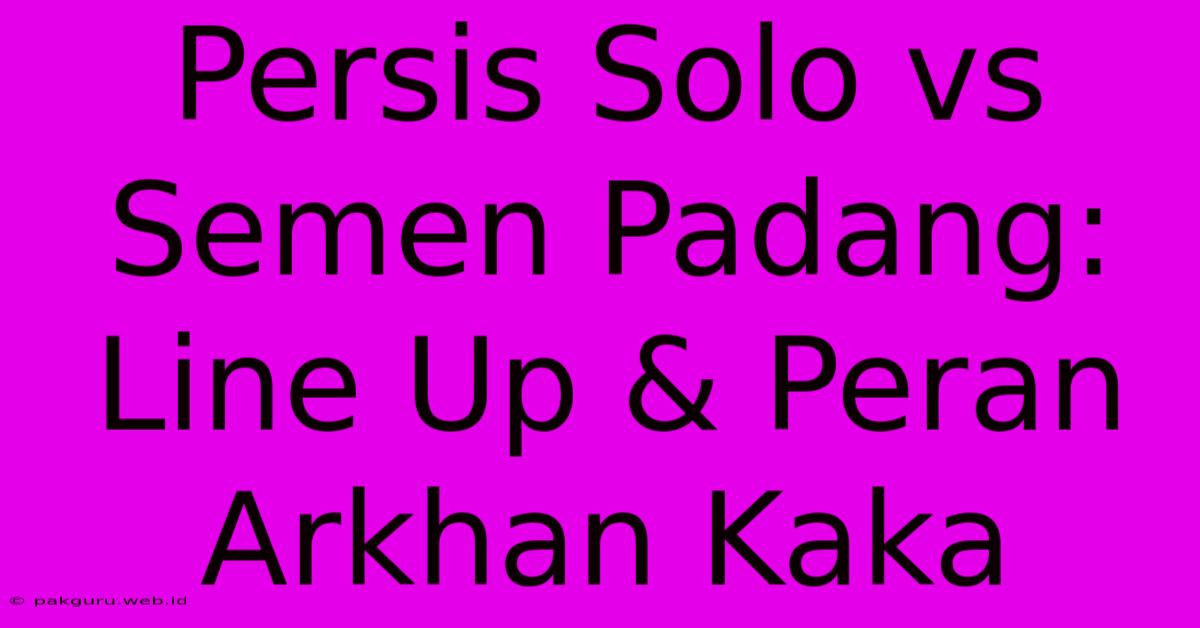 Persis Solo Vs Semen Padang: Line Up & Peran Arkhan Kaka