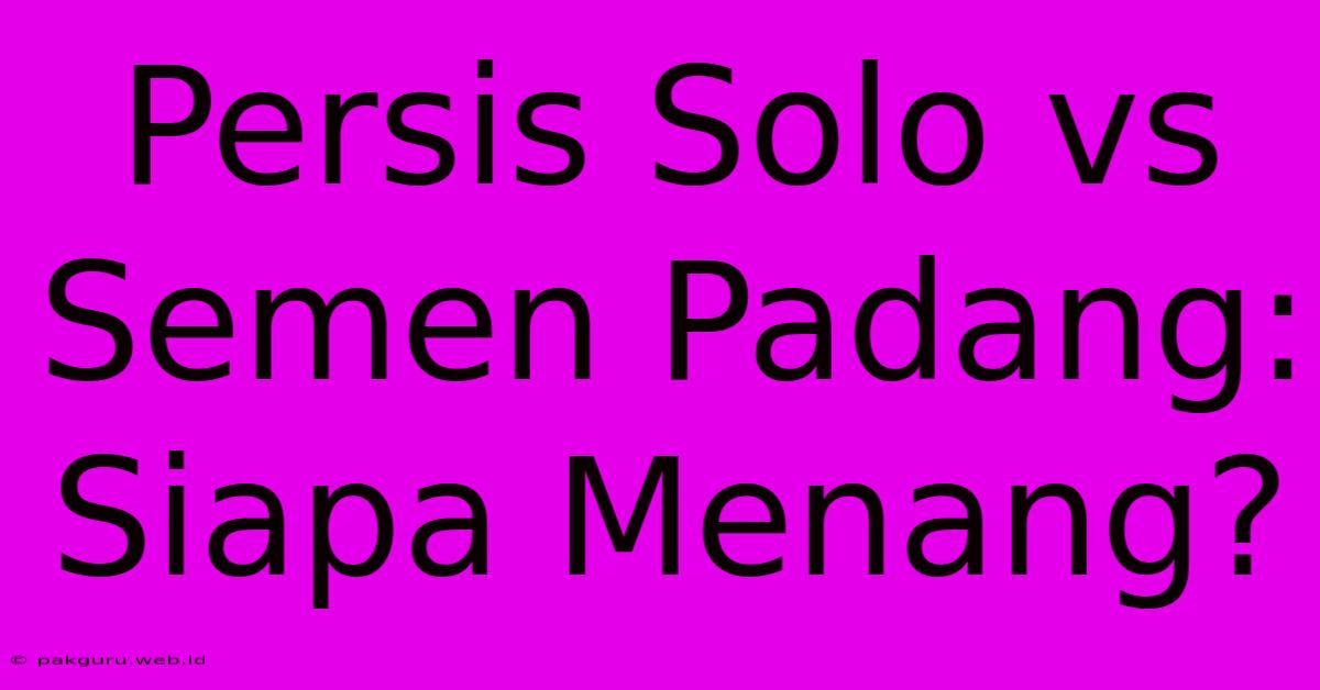 Persis Solo Vs Semen Padang: Siapa Menang?