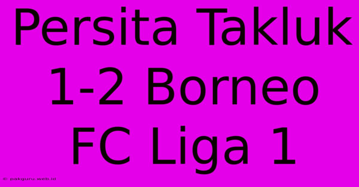 Persita Takluk 1-2 Borneo FC Liga 1