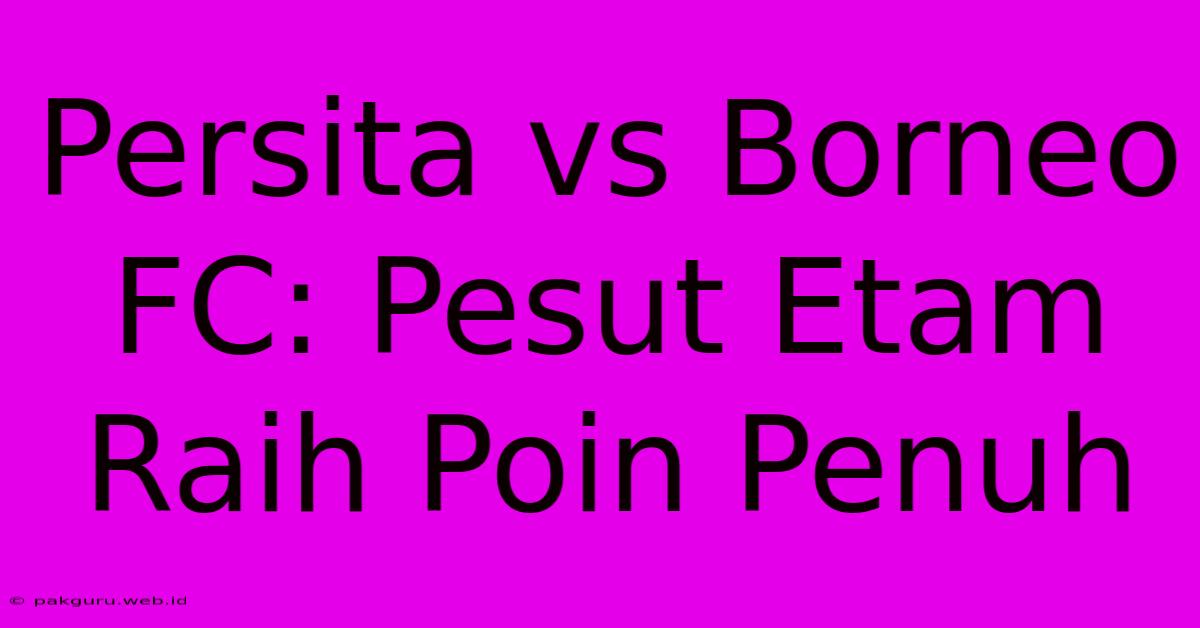 Persita Vs Borneo FC: Pesut Etam Raih Poin Penuh