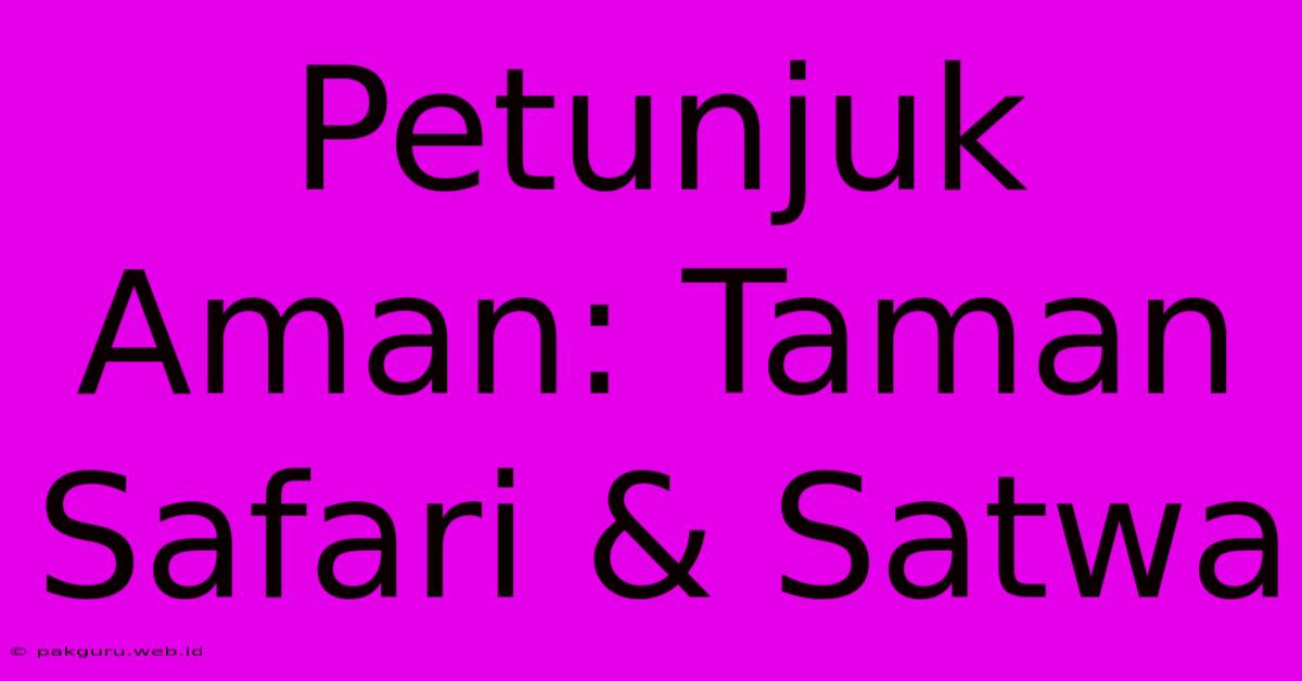 Petunjuk Aman: Taman Safari & Satwa