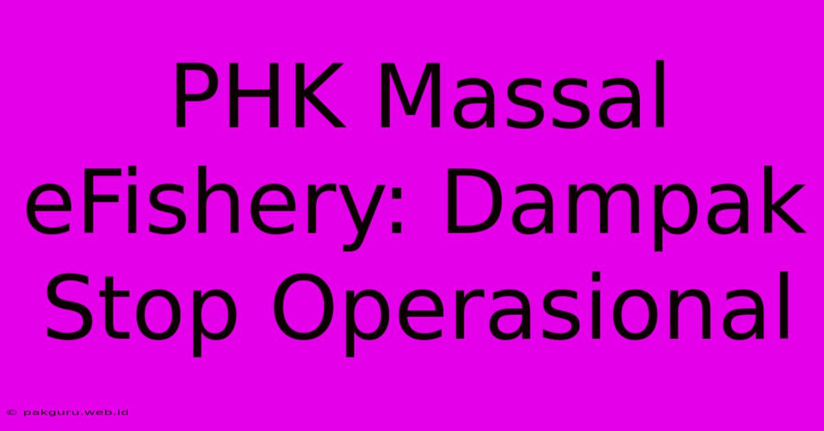 PHK Massal EFishery: Dampak Stop Operasional