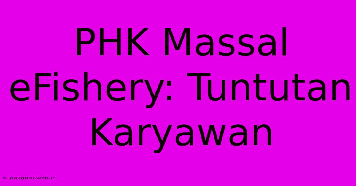 PHK Massal EFishery: Tuntutan Karyawan