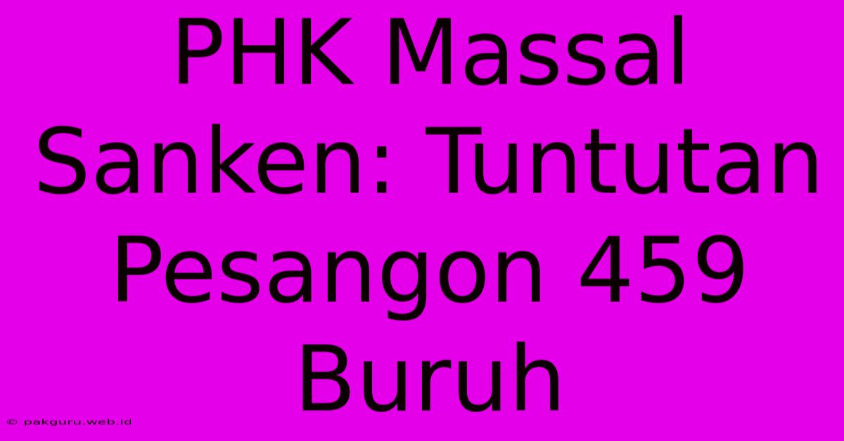 PHK Massal Sanken: Tuntutan Pesangon 459 Buruh