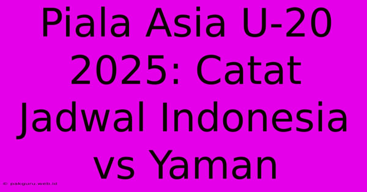 Piala Asia U-20 2025: Catat Jadwal Indonesia Vs Yaman