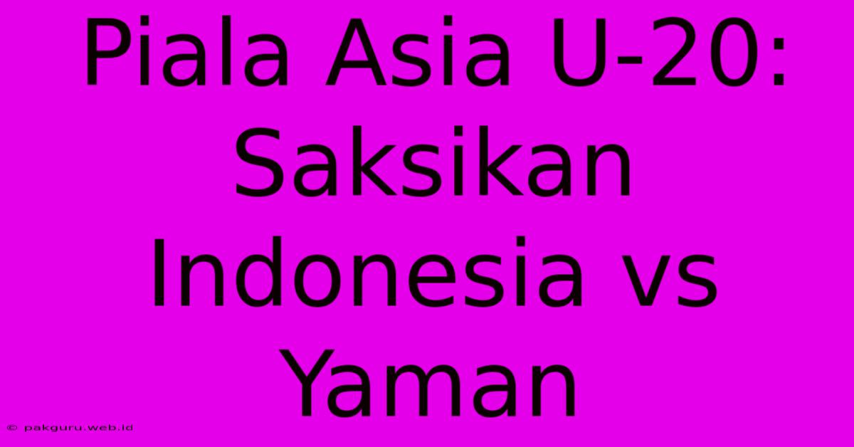 Piala Asia U-20: Saksikan Indonesia Vs Yaman