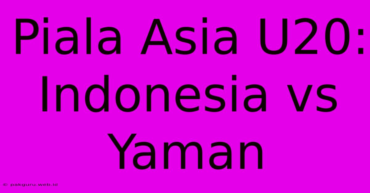 Piala Asia U20:  Indonesia Vs Yaman