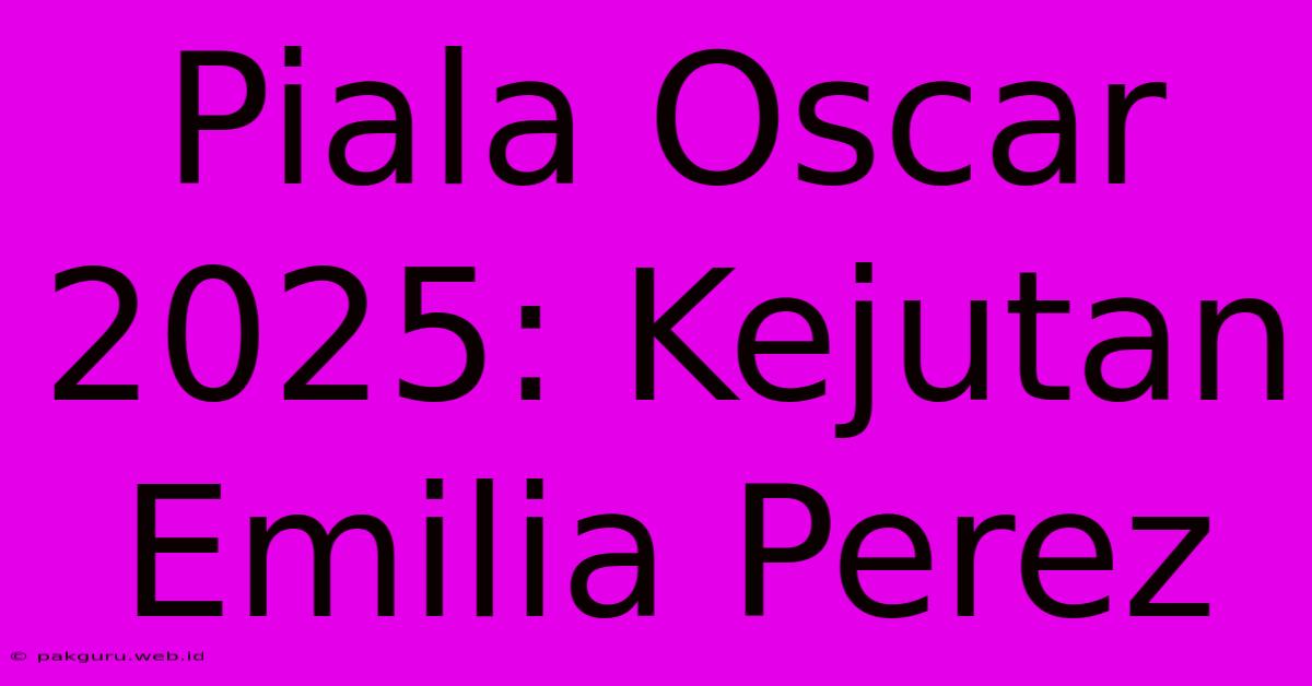 Piala Oscar 2025: Kejutan Emilia Perez