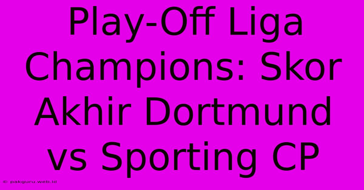 Play-Off Liga Champions: Skor Akhir Dortmund Vs Sporting CP