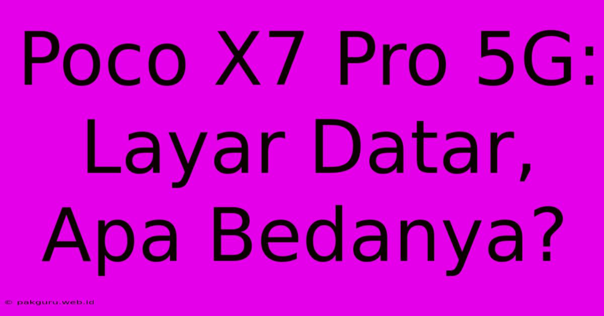 Poco X7 Pro 5G: Layar Datar, Apa Bedanya?