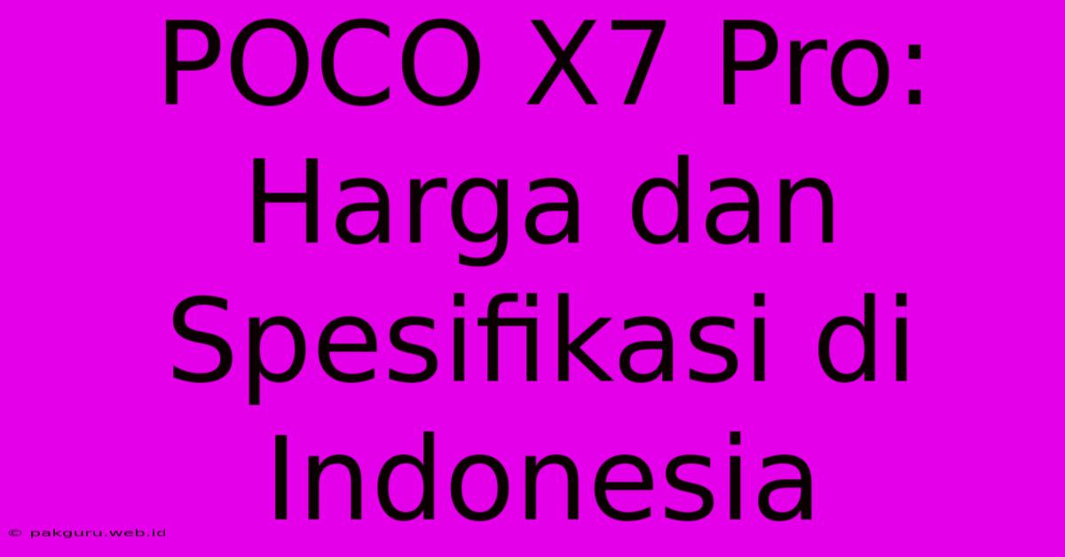 POCO X7 Pro: Harga Dan Spesifikasi Di Indonesia