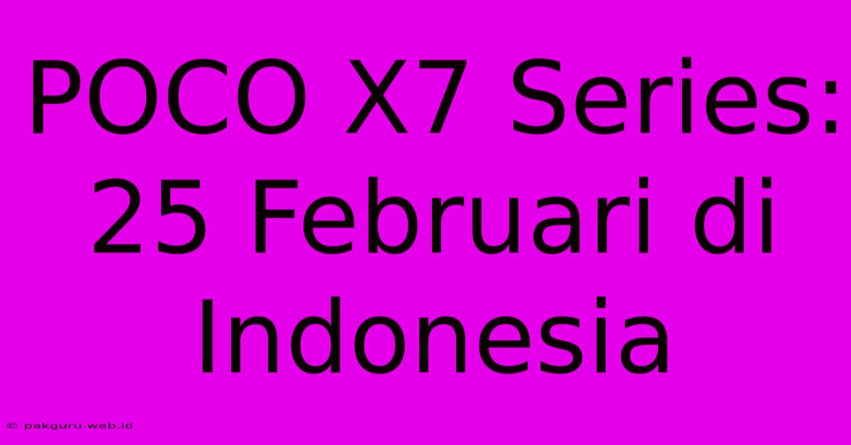 POCO X7 Series: 25 Februari Di Indonesia