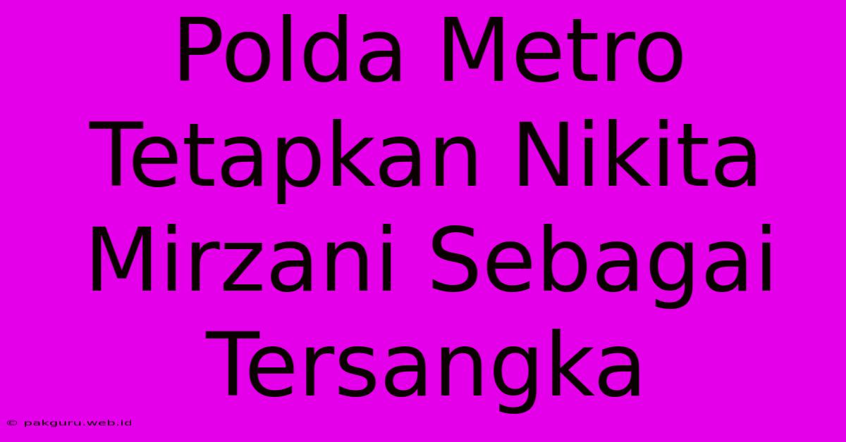 Polda Metro Tetapkan Nikita Mirzani Sebagai Tersangka