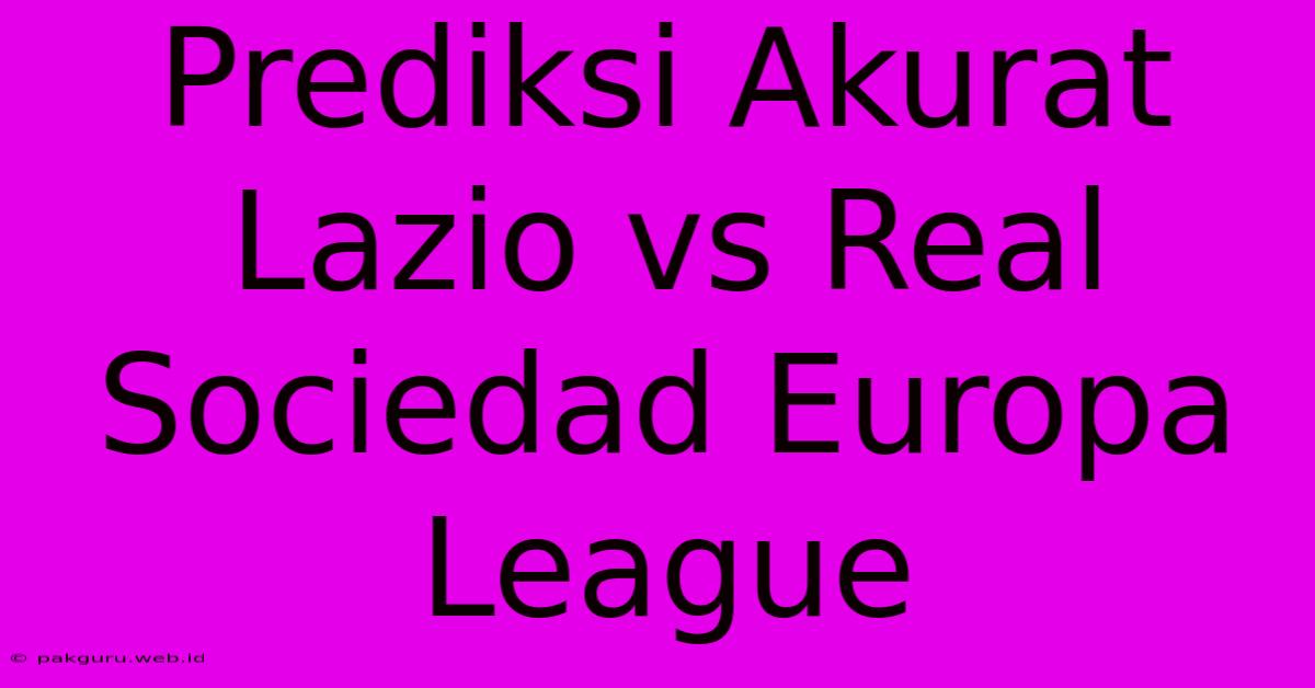 Prediksi Akurat Lazio Vs Real Sociedad Europa League