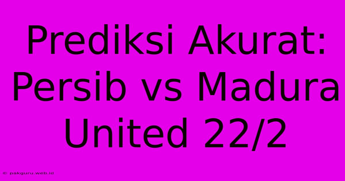 Prediksi Akurat: Persib Vs Madura United 22/2