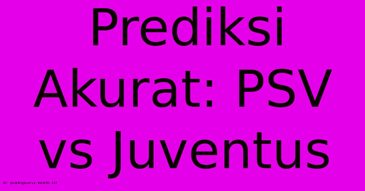 Prediksi Akurat: PSV Vs Juventus