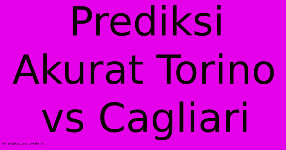 Prediksi Akurat Torino Vs Cagliari