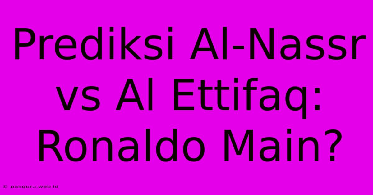 Prediksi Al-Nassr Vs Al Ettifaq: Ronaldo Main?