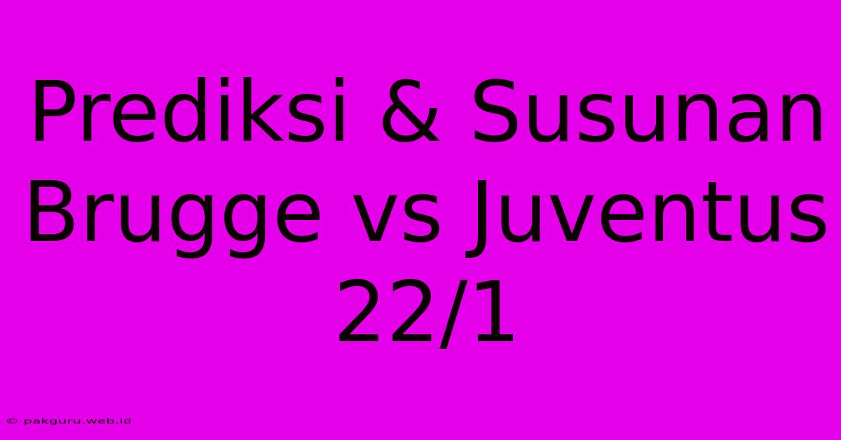 Prediksi & Susunan Brugge Vs Juventus 22/1