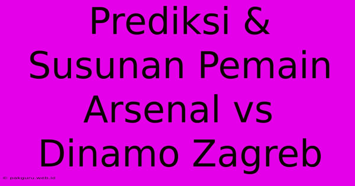 Prediksi & Susunan Pemain Arsenal Vs Dinamo Zagreb