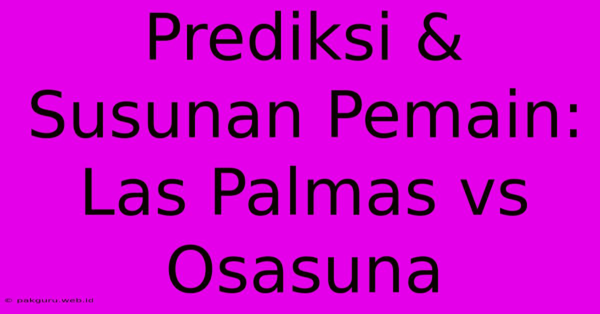 Prediksi & Susunan Pemain: Las Palmas Vs Osasuna