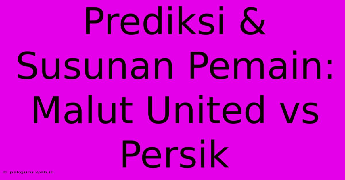 Prediksi & Susunan Pemain: Malut United Vs Persik