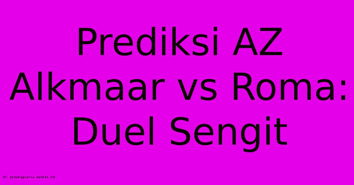 Prediksi AZ Alkmaar Vs Roma: Duel Sengit