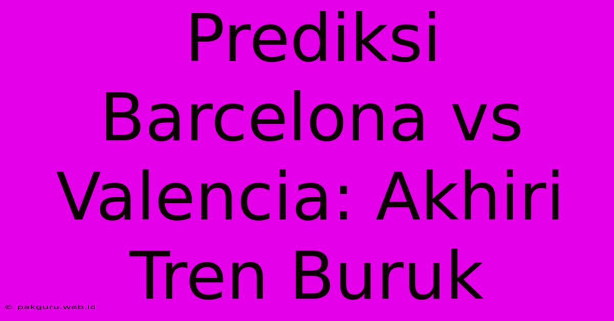 Prediksi Barcelona Vs Valencia: Akhiri Tren Buruk