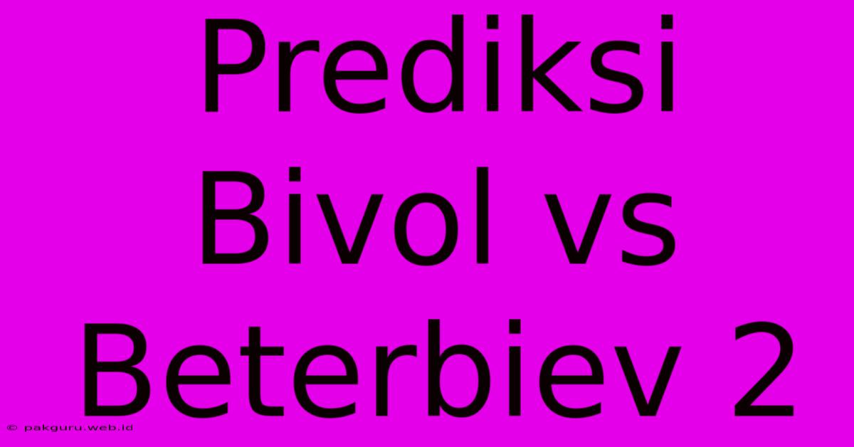 Prediksi Bivol Vs Beterbiev 2