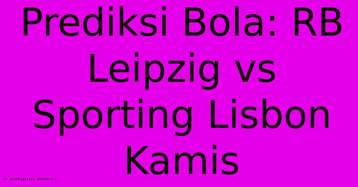 Prediksi Bola: RB Leipzig Vs Sporting Lisbon Kamis