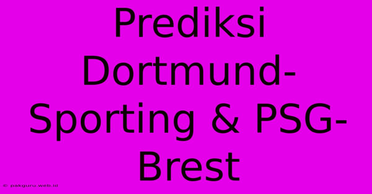 Prediksi Dortmund-Sporting & PSG-Brest