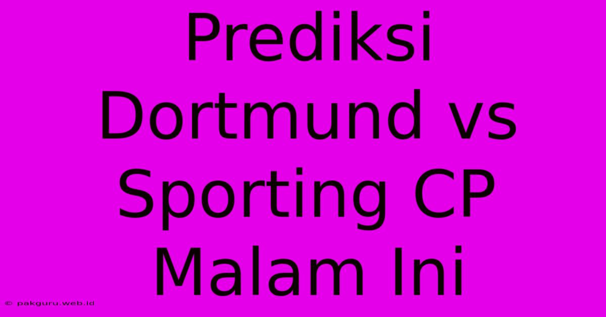 Prediksi Dortmund Vs Sporting CP Malam Ini