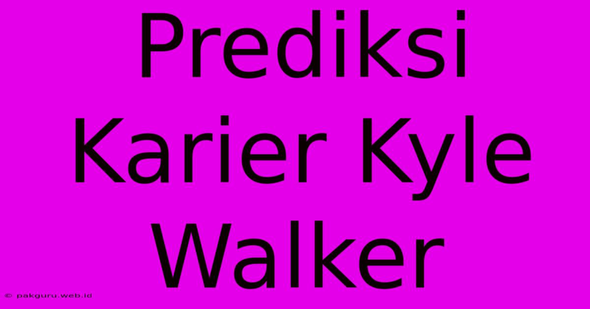 Prediksi Karier Kyle Walker