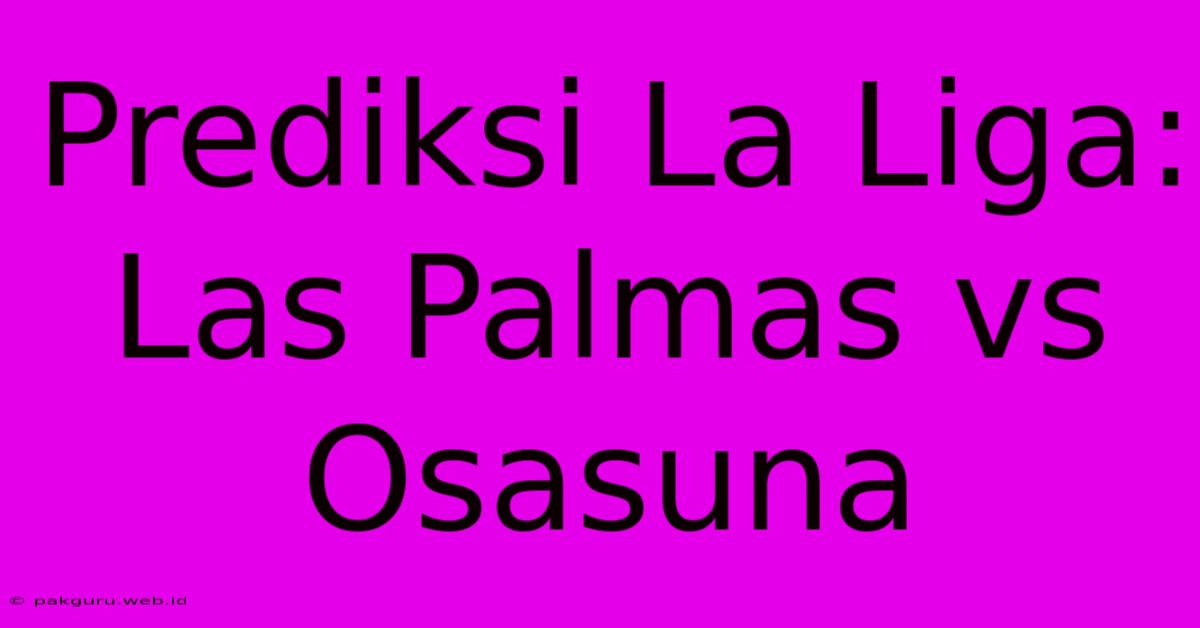 Prediksi La Liga: Las Palmas Vs Osasuna