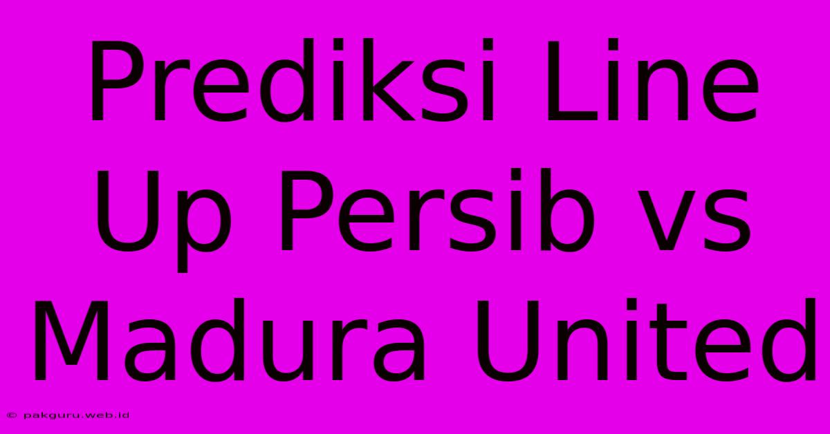 Prediksi Line Up Persib Vs Madura United