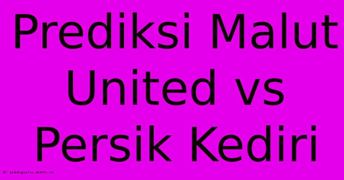 Prediksi Malut United Vs Persik Kediri