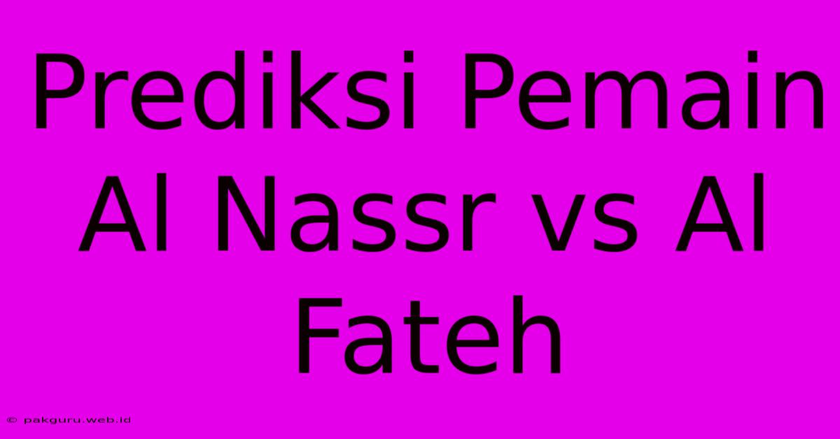 Prediksi Pemain Al Nassr Vs Al Fateh