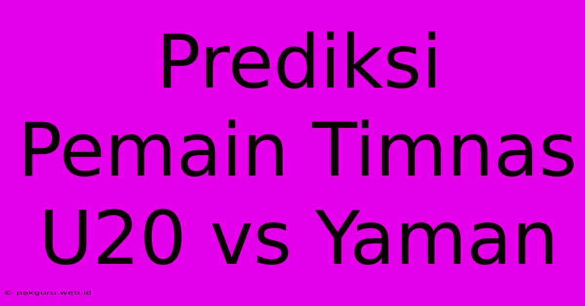 Prediksi Pemain Timnas U20 Vs Yaman