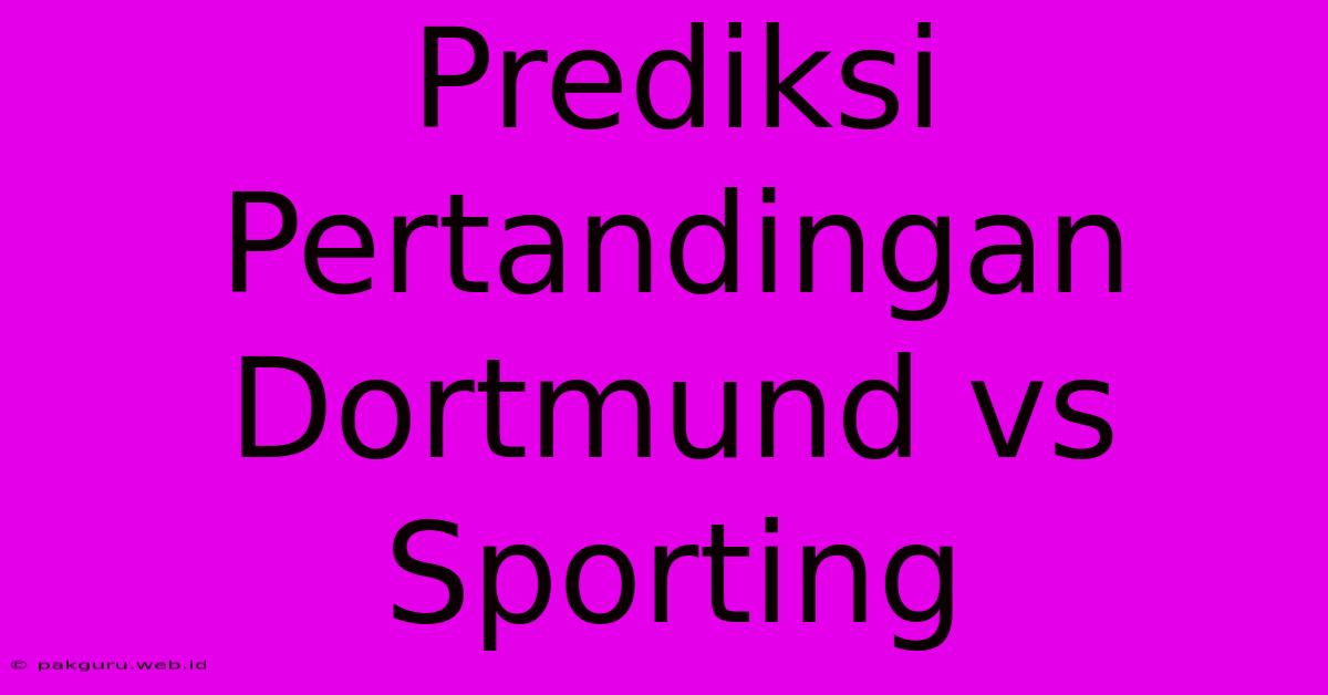 Prediksi Pertandingan Dortmund Vs Sporting