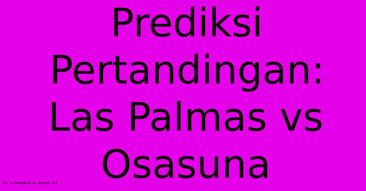 Prediksi Pertandingan: Las Palmas Vs Osasuna