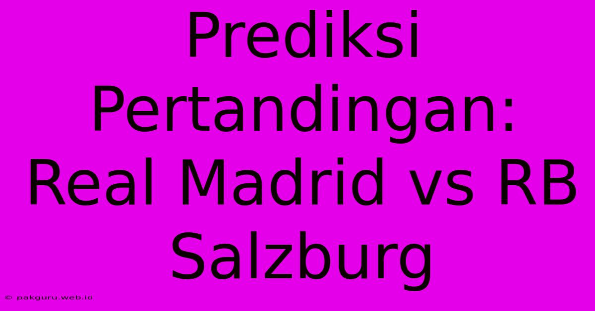 Prediksi Pertandingan: Real Madrid Vs RB Salzburg