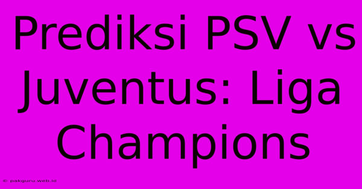 Prediksi PSV Vs Juventus: Liga Champions