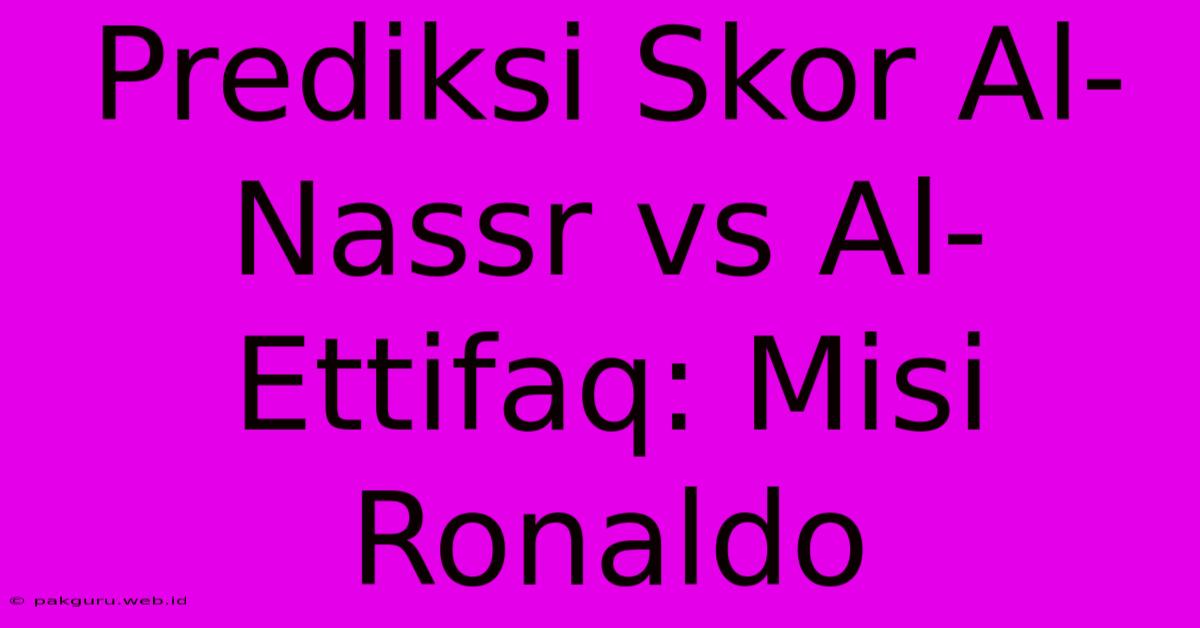 Prediksi Skor Al-Nassr Vs Al-Ettifaq: Misi Ronaldo