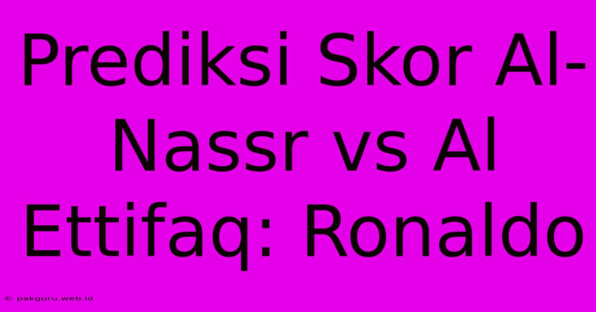 Prediksi Skor Al-Nassr Vs Al Ettifaq: Ronaldo