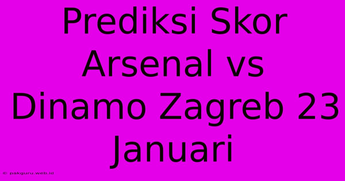 Prediksi Skor Arsenal Vs Dinamo Zagreb 23 Januari