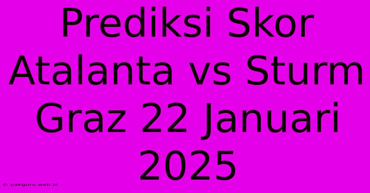 Prediksi Skor Atalanta Vs Sturm Graz 22 Januari 2025