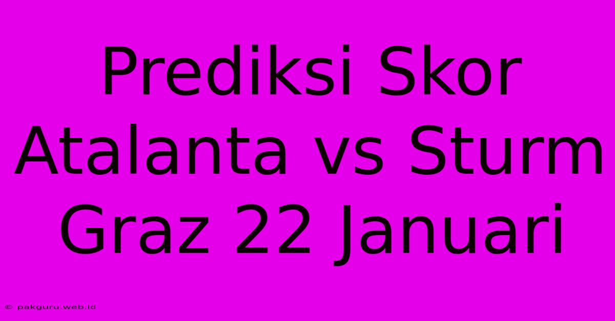 Prediksi Skor Atalanta Vs Sturm Graz 22 Januari