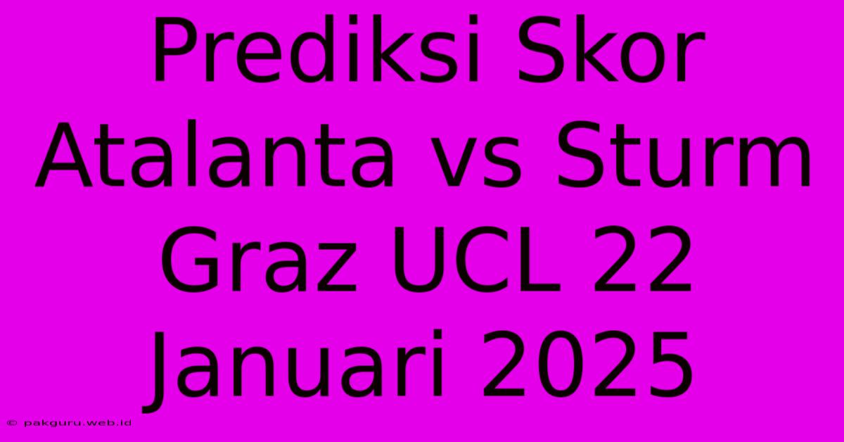 Prediksi Skor Atalanta Vs Sturm Graz UCL 22 Januari 2025